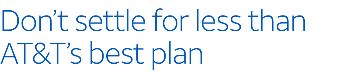 Don’t settle for less than AT&T’s best plan